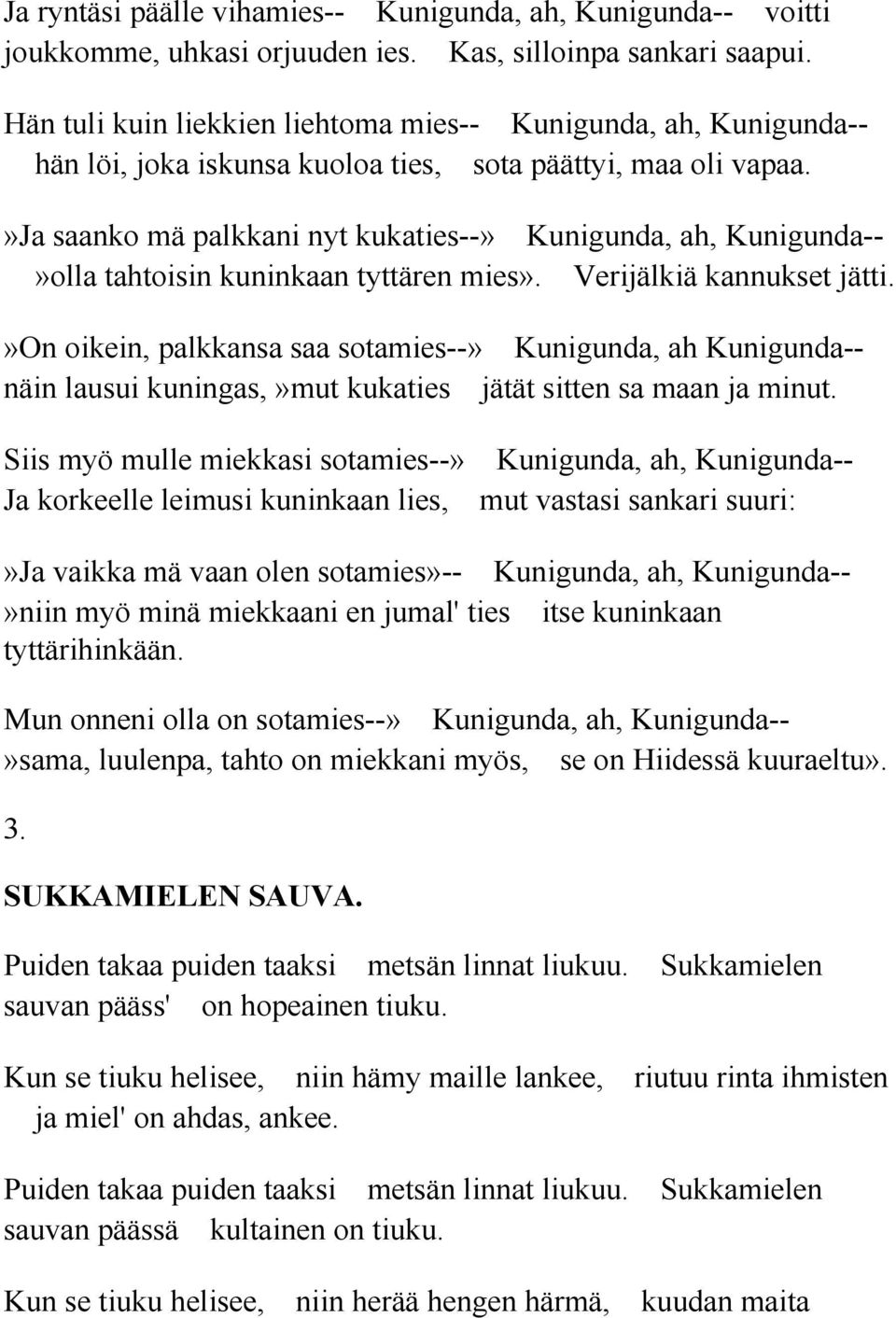 »ja saanko mä palkkani nyt kukaties--» Kunigunda, ah, Kunigunda--»olla tahtoisin kuninkaan tyttären mies». Verijälkiä kannukset jätti.