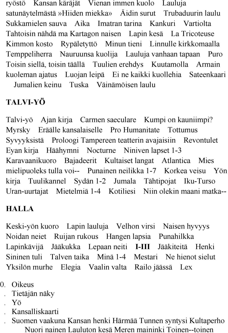 Kuutamolla Armain kuoleman ajatus Luojan leipä Ei ne kaikki kuollehia Sateenkaari Jumalien keinu Tuska Väinämöisen laulu TALVI-YÖ Talvi-yö Ajan kirja Carmen saeculare Kumpi on kauniimpi?