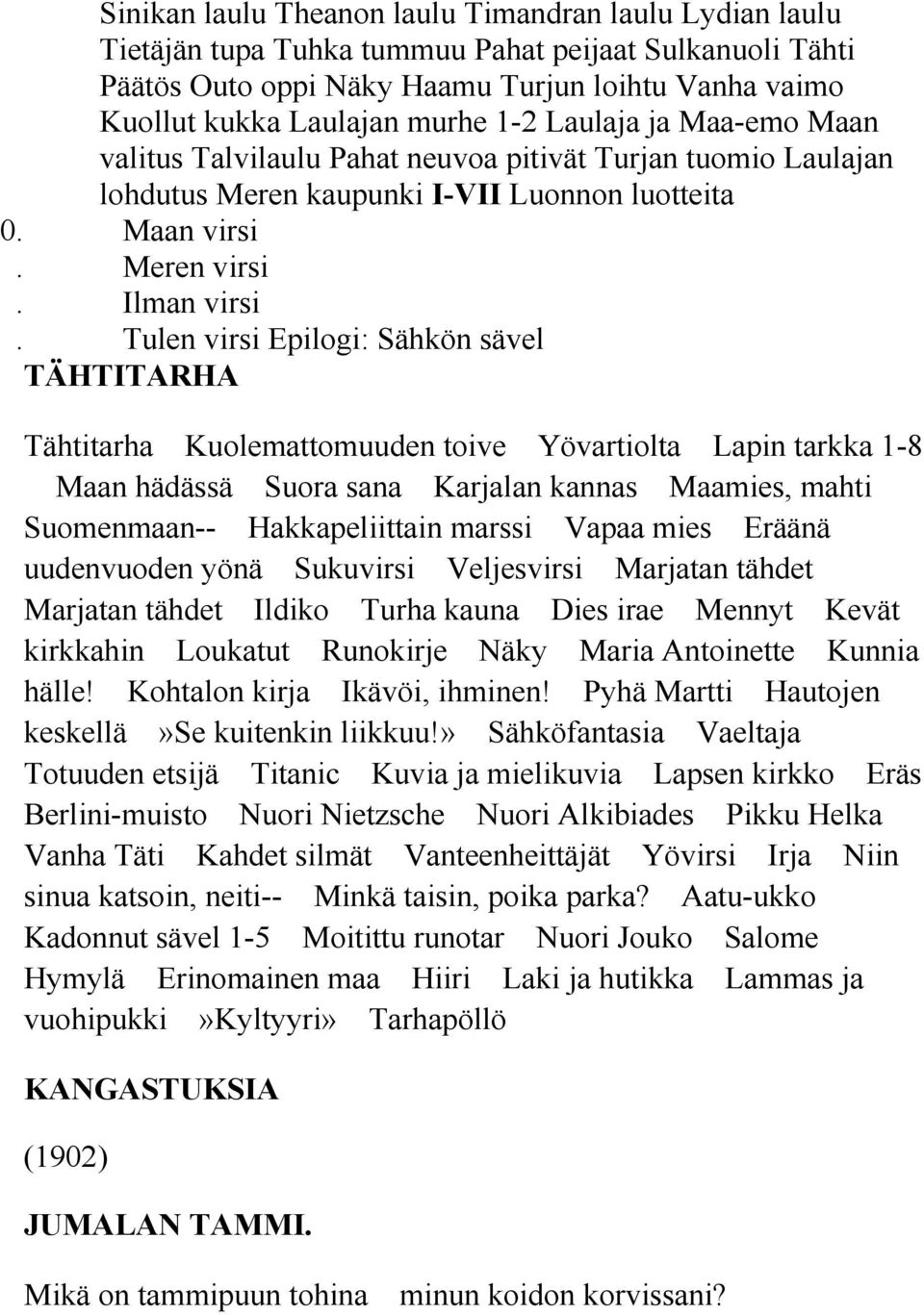 Tulen virsi Epilogi: Sähkön sävel TÄHTITARHA Tähtitarha Kuolemattomuuden toive Yövartiolta Lapin tarkka 1-8 Maan hädässä Suora sana Karjalan kannas Maamies, mahti Suomenmaan-- Hakkapeliittain marssi