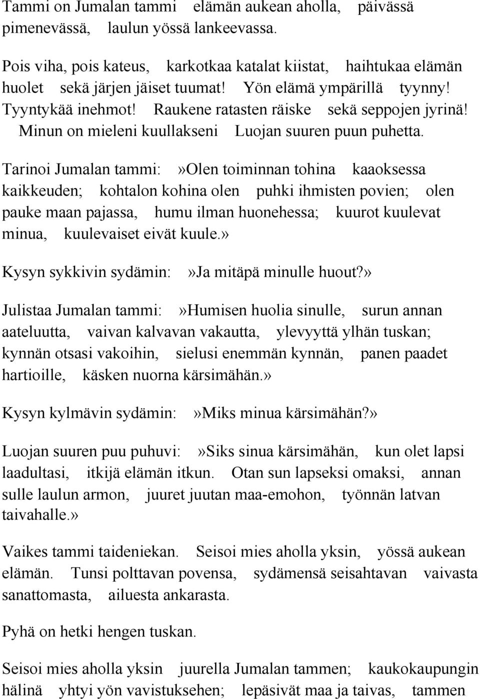 Tarinoi Jumalan tammi:»olen toiminnan tohina kaaoksessa kaikkeuden; kohtalon kohina olen puhki ihmisten povien; olen pauke maan pajassa, humu ilman huonehessa; kuurot kuulevat minua, kuulevaiset