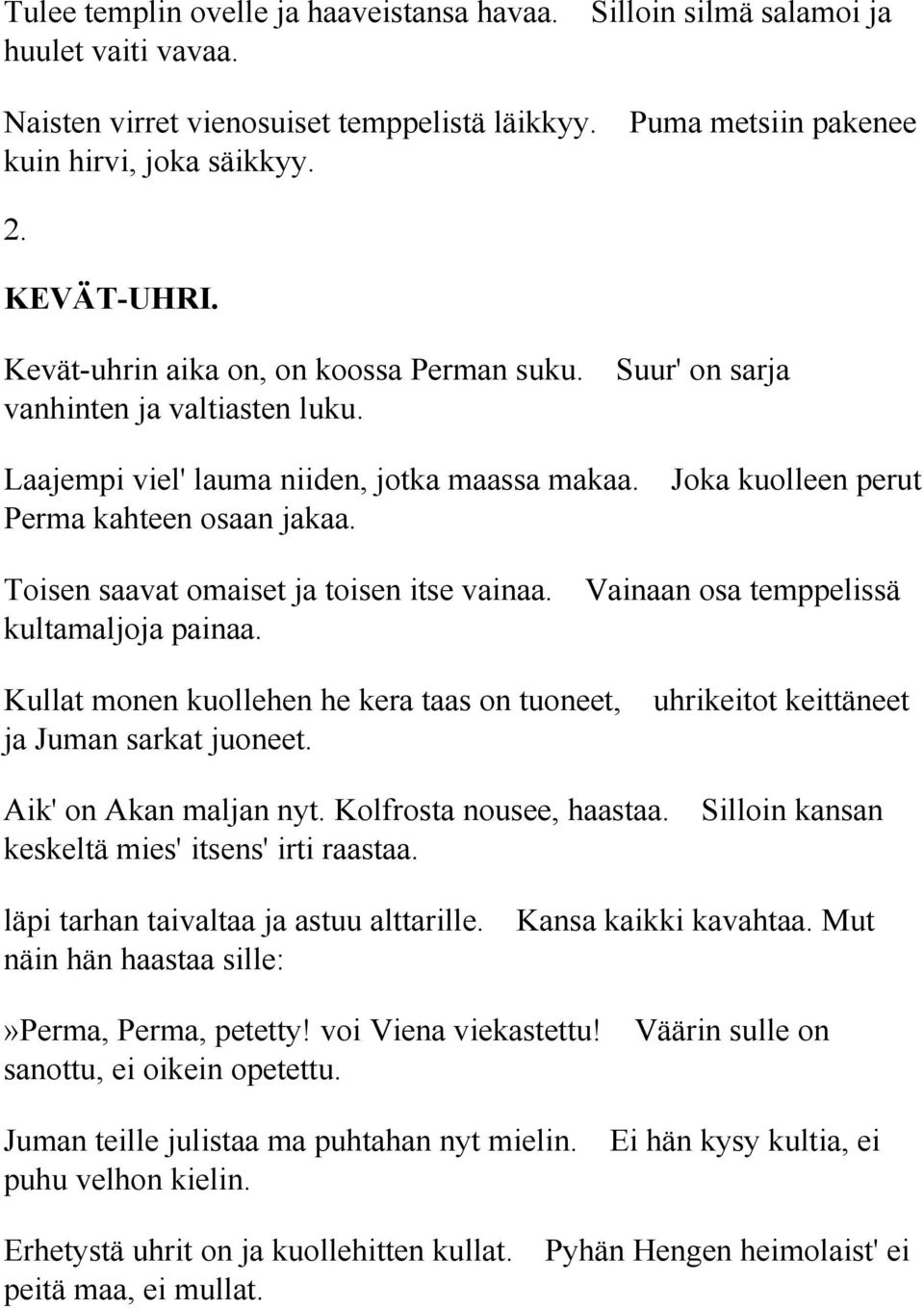 Toisen saavat omaiset ja toisen itse vainaa. Vainaan osa temppelissä kultamaljoja painaa. Kullat monen kuollehen he kera taas on tuoneet, uhrikeitot keittäneet ja Juman sarkat juoneet.