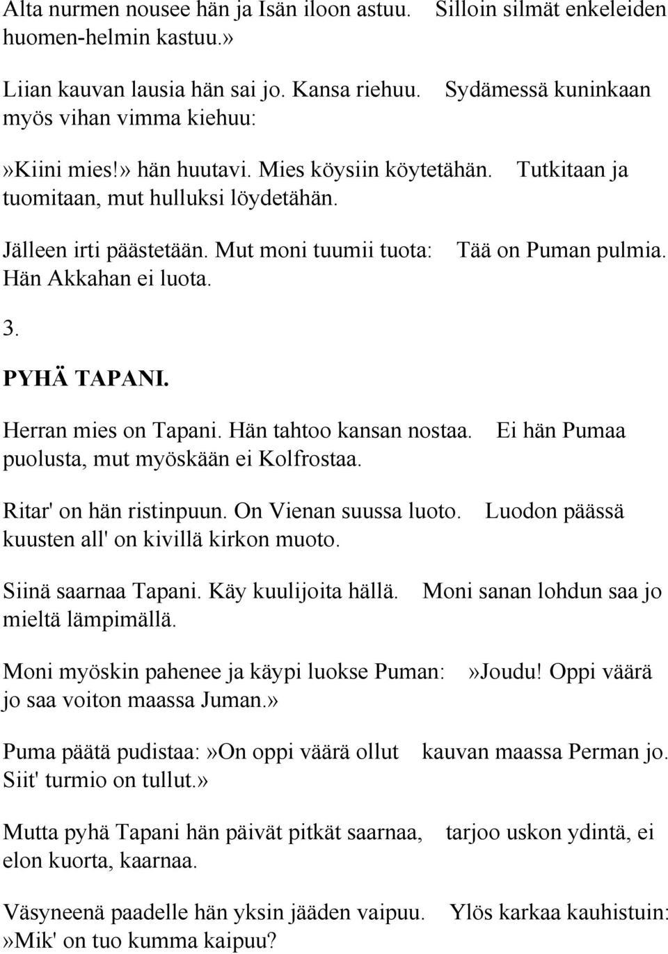 Herran mies on Tapani. Hän tahtoo kansan nostaa. Ei hän Pumaa puolusta, mut myöskään ei Kolfrostaa. Ritar' on hän ristinpuun. On Vienan suussa luoto.