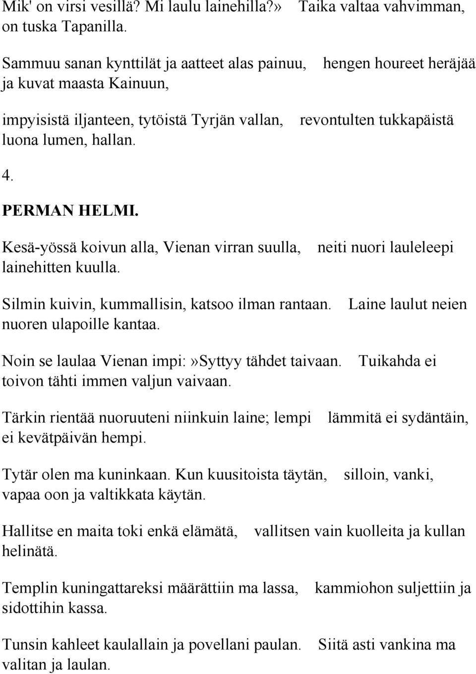 PERMAN HELMI. Kesä-yössä koivun alla, Vienan virran suulla, neiti nuori lauleleepi lainehitten kuulla. Silmin kuivin, kummallisin, katsoo ilman rantaan. Laine laulut neien nuoren ulapoille kantaa.