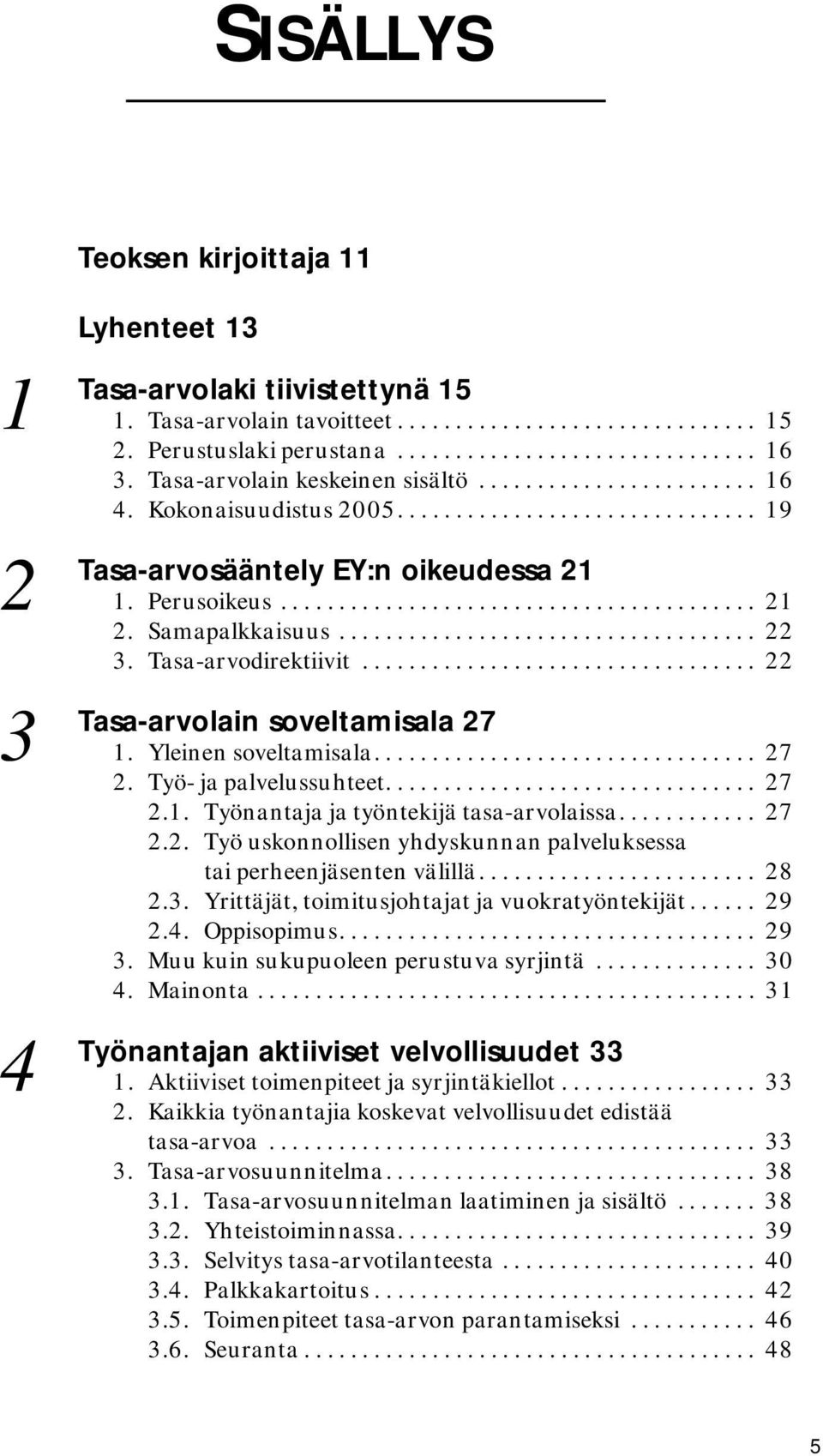 Perusoikeus......................................... 21 2. Samapalkkaisuus.................................... 22 3. Tasa-arvodirektiivit.................................. 22 soveltamisala 27 1.