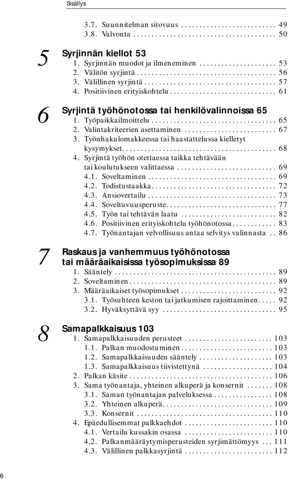 Positiivinen erityiskohtelu............................. 61 työhönotossa tai henkilövalinnoissa 65 1. Työpaikkailmoittelu.................................. 65 2. Valintakriteerien asettaminen......................... 67 3.