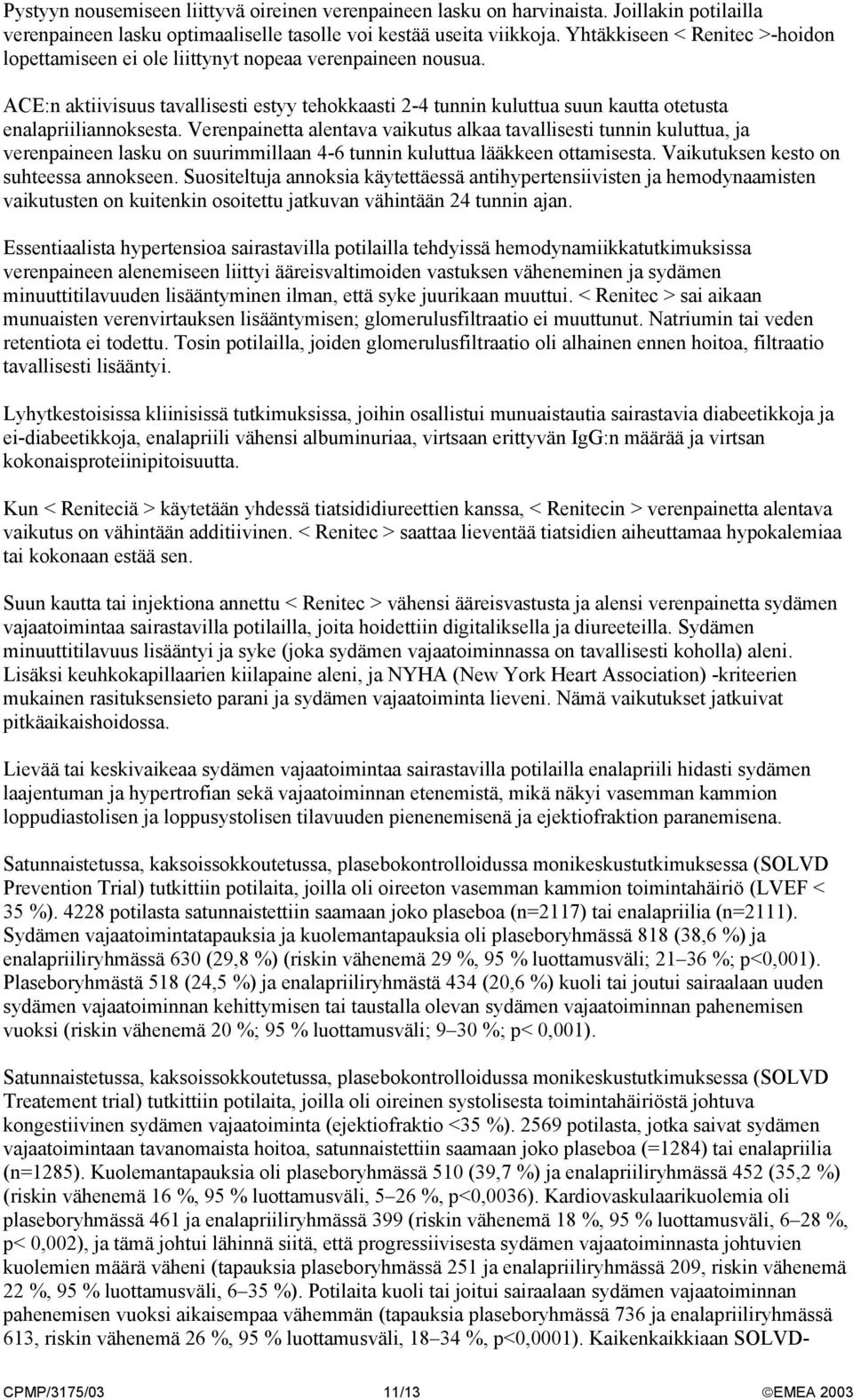 ACE:n aktiivisuus tavallisesti estyy tehokkaasti 2-4 tunnin kuluttua suun kautta otetusta enalapriiliannoksesta.