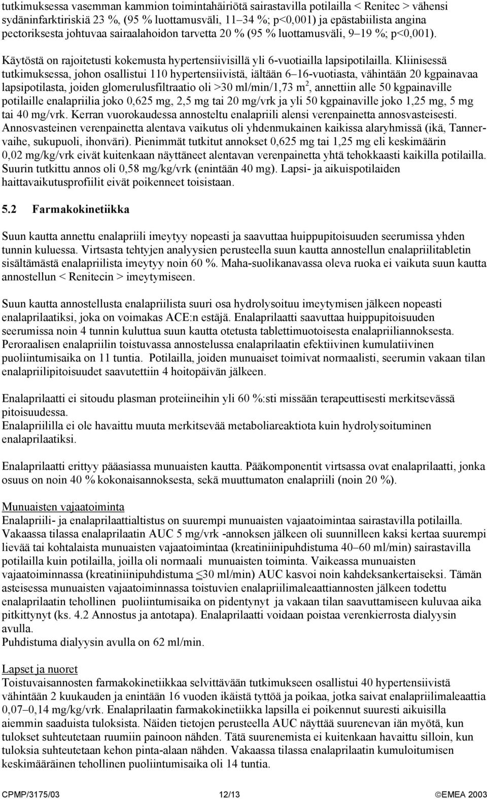 Kliinisessä tutkimuksessa, johon osallistui 110 hypertensiivistä, iältään 6 16-vuotiasta, vähintään 20 kgpainavaa lapsipotilasta, joiden glomerulusfiltraatio oli >30 ml/min/1,73 m 2, annettiin alle