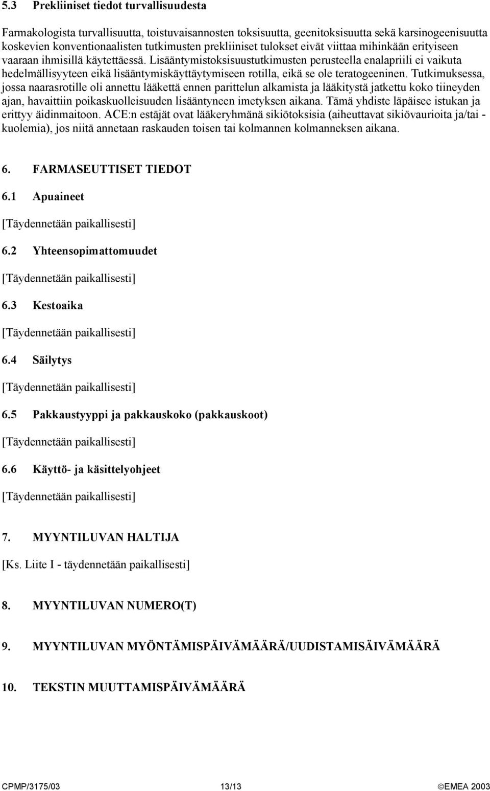 Lisääntymistoksisuustutkimusten perusteella enalapriili ei vaikuta hedelmällisyyteen eikä lisääntymiskäyttäytymiseen rotilla, eikä se ole teratogeeninen.