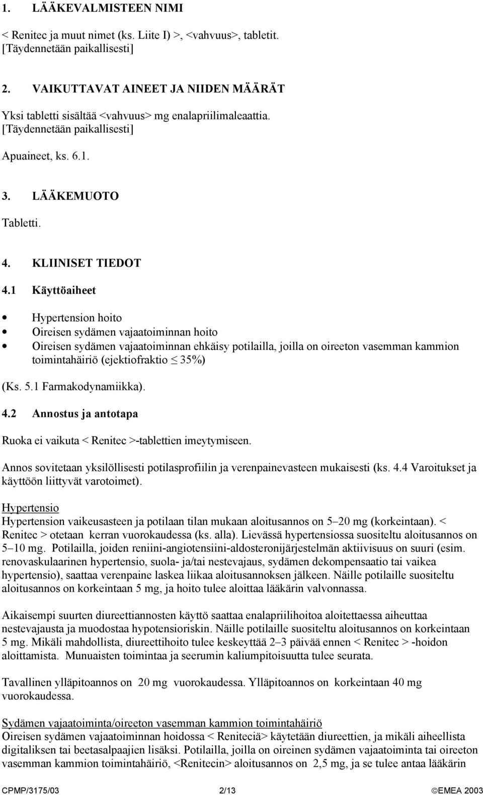 1 Käyttöaiheet Hypertension hoito Oireisen sydämen vajaatoiminnan hoito Oireisen sydämen vajaatoiminnan ehkäisy potilailla, joilla on oireeton vasemman kammion toimintahäiriö (ejektiofraktio 35%) (Ks.