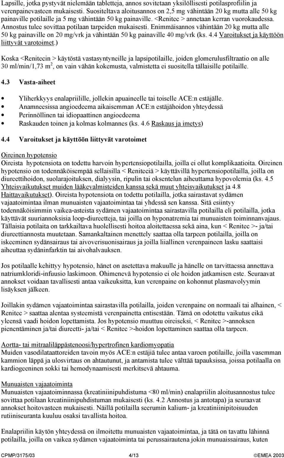 Annostus tulee sovittaa potilaan tarpeiden mukaisesti. Enimmäisannos vähintään 20 kg mutta alle 50 kg painaville on 20 mg/vrk ja vähintään 50 kg painaville 40