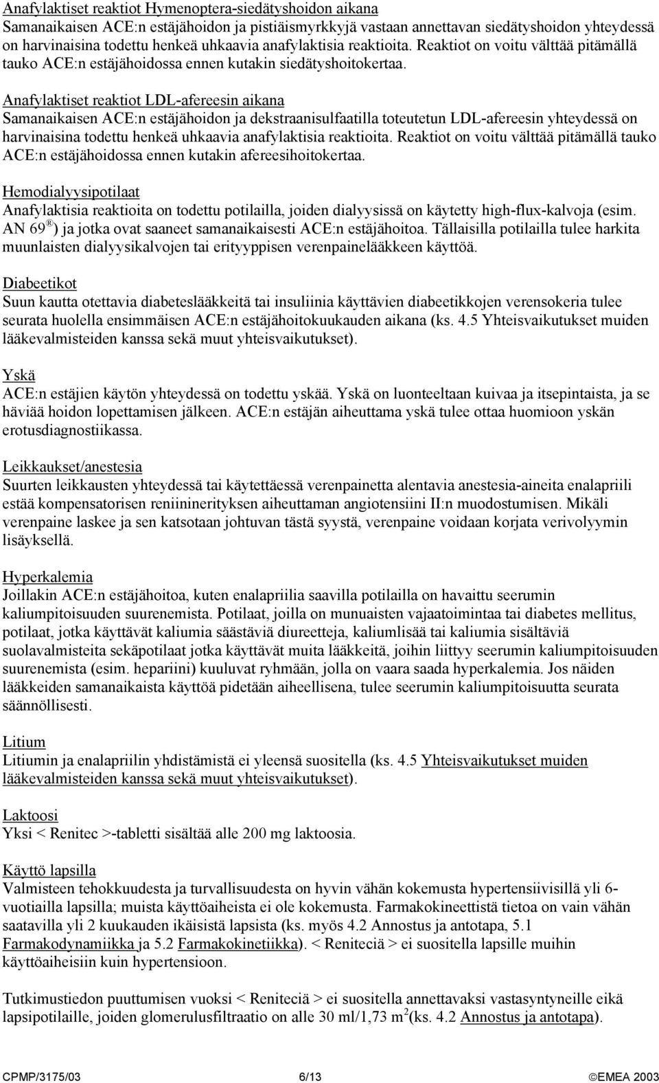 Anafylaktiset reaktiot LDL-afereesin aikana Samanaikaisen ACE:n estäjähoidon ja dekstraanisulfaatilla toteutetun LDL-afereesin yhteydessä on harvinaisina todettu henkeä uhkaavia anafylaktisia