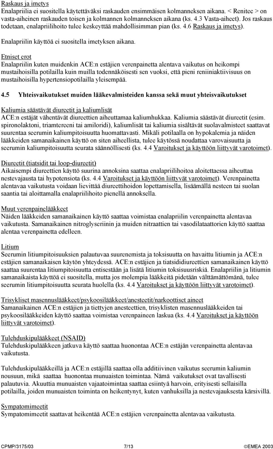 Etniset erot Enalapriilin kuten muidenkin ACE:n estäjien verenpainetta alentava vaikutus on heikompi mustaihoisilla potilailla kuin muilla todennäköisesti sen vuoksi, että pieni reniiniaktiivisuus on