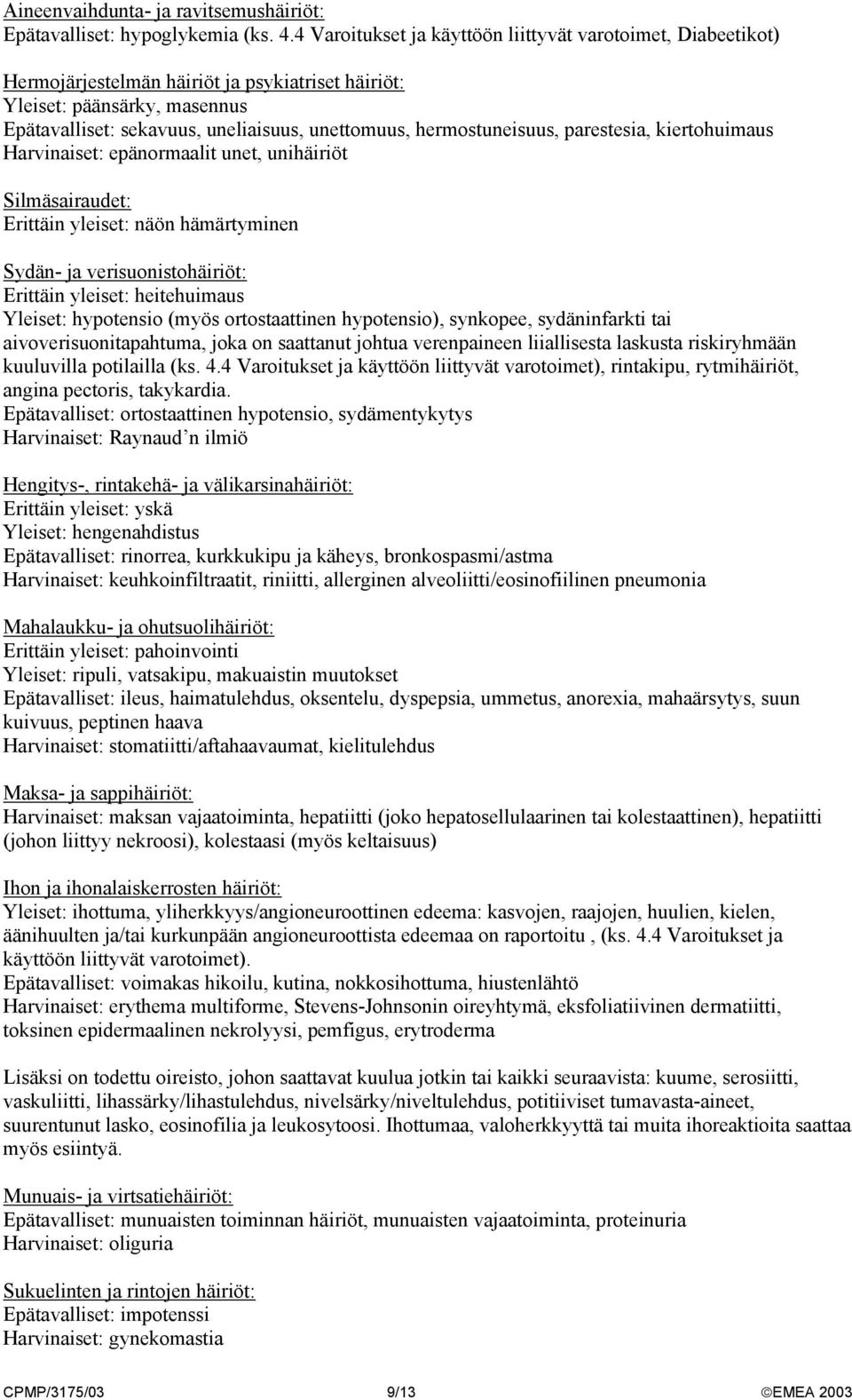 hermostuneisuus, parestesia, kiertohuimaus Harvinaiset: epänormaalit unet, unihäiriöt Silmäsairaudet: Erittäin yleiset: näön hämärtyminen Sydän- ja verisuonistohäiriöt: Erittäin yleiset: heitehuimaus