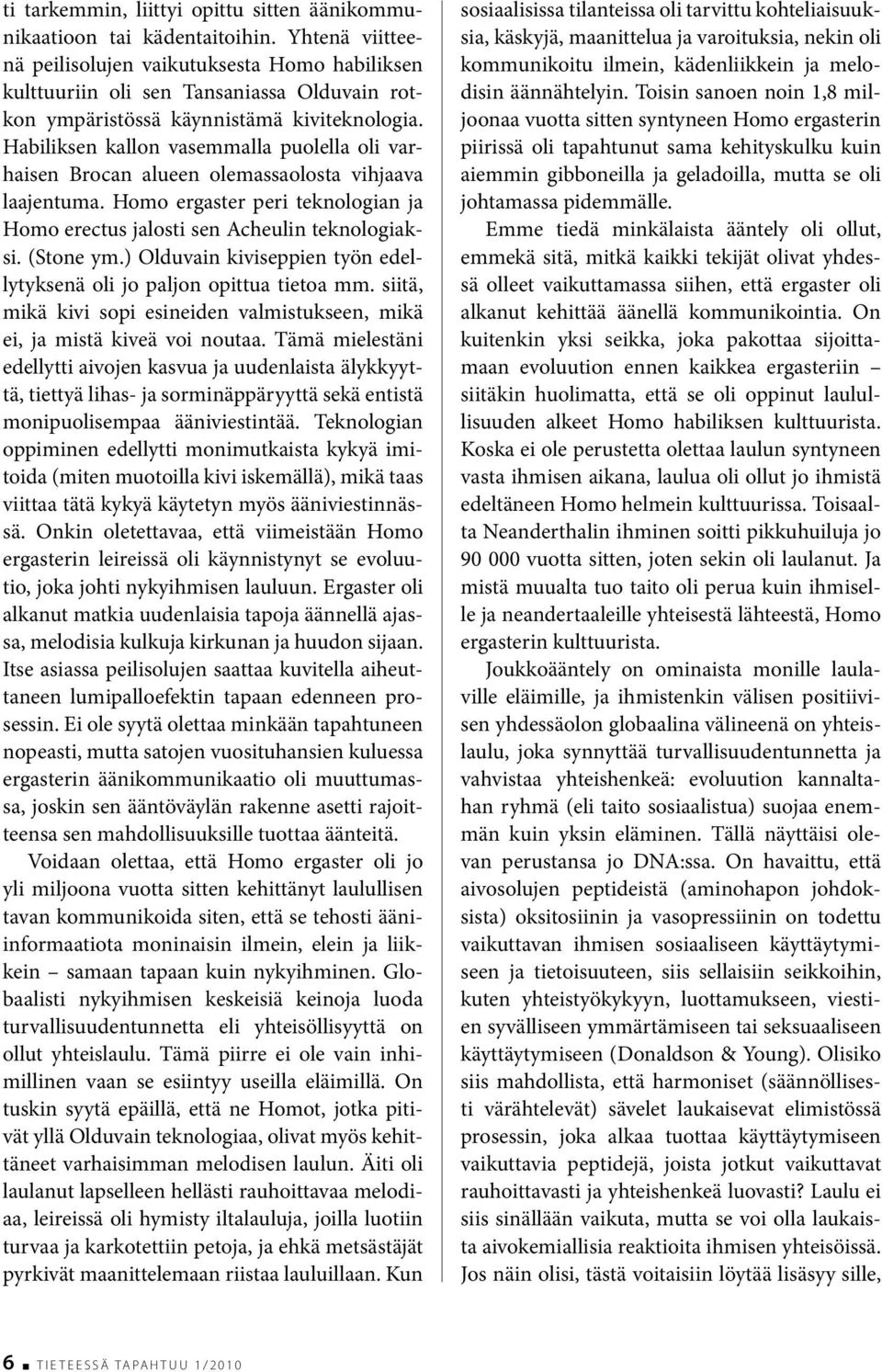 Habiliksen kallon vasemmalla puolella oli varhaisen Brocan alueen olemassaolosta vihjaava laajentuma. Homo ergaster peri teknologian ja Homo erectus jalosti sen Acheulin teknologiaksi. (Stone ym.