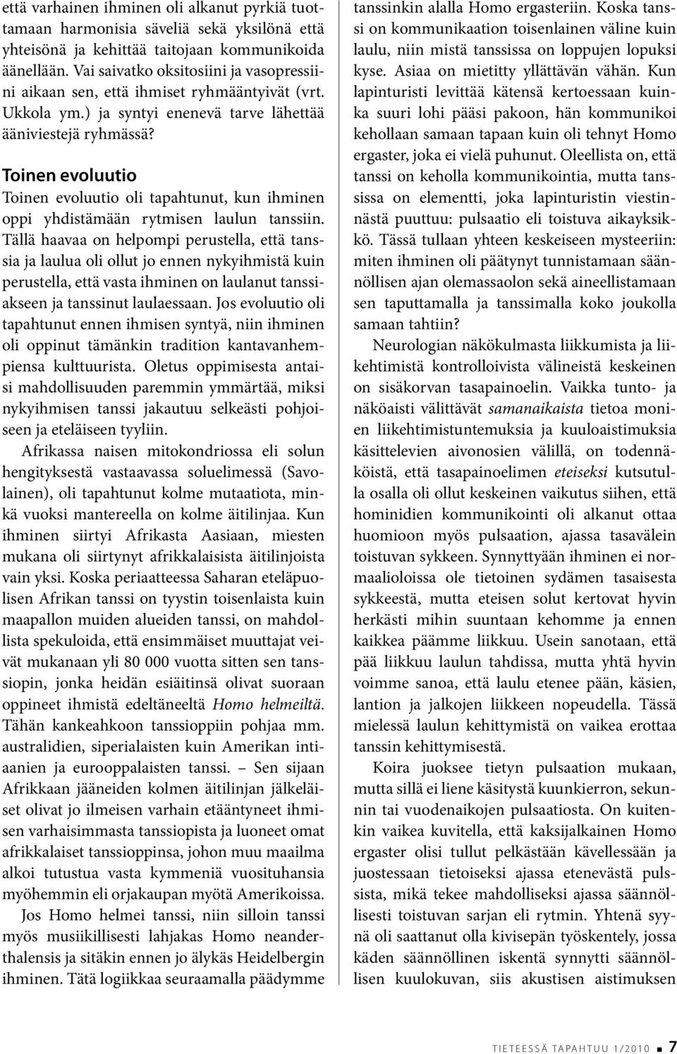 Toinen evoluutio Toinen evoluutio oli tapahtunut, kun ihminen oppi yhdistämään rytmisen laulun tanssiin.
