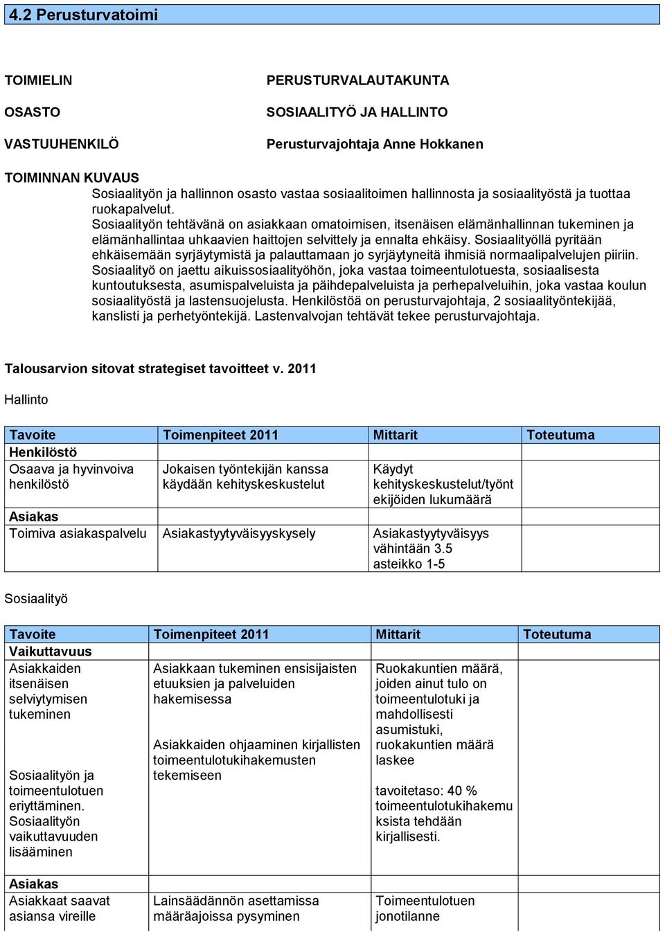 Sosiaalityöllä pyritään ehkäisemään syrjäytymistä ja palauttamaan jo syrjäytyneitä ihmisiä normaalipalvelujen piiriin.