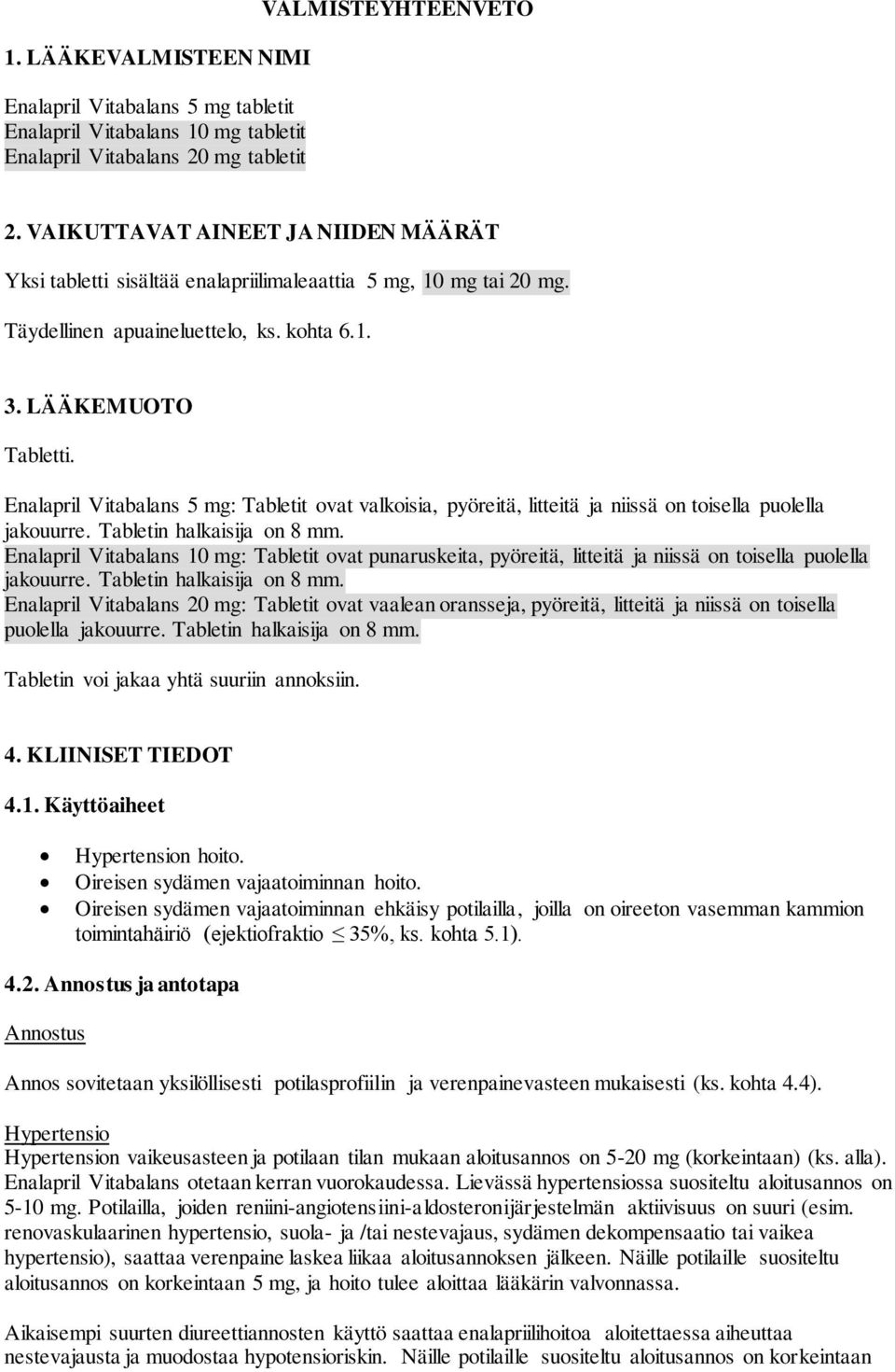 Enalapril Vitabalans 5 mg: Tabletit ovat valkoisia, pyöreitä, litteitä ja niissä on toisella puolella jakouurre. Tabletin halkaisija on 8 mm.