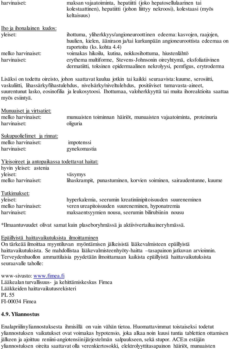 4) voimakas hikoilu, kutina, nokkosihottuma, hiustenlähtö erythema multiforme, Stevens-Johnsonin oireyhtymä, eksfoliatiivinen dermatiitti, toksinen epidermaalinen nekrolyysi, pemfigus, erytroderma