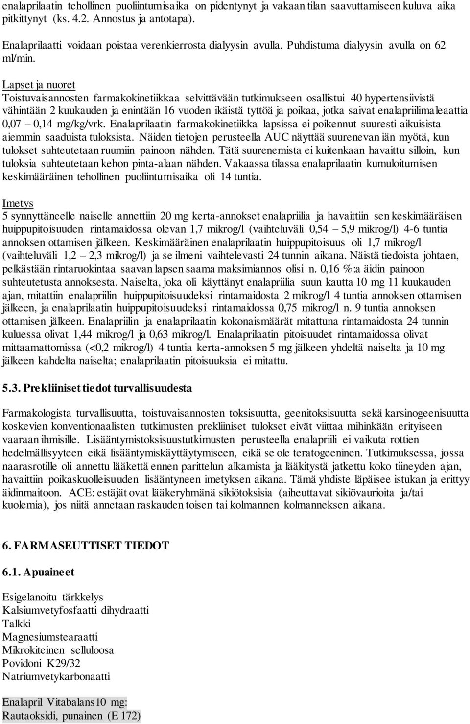 Lapset ja nuoret Toistuvaisannosten farmakokinetiikkaa selvittävään tutkimukseen osallistui 40 hypertensiivistä vähintään 2 kuukauden ja enintään 16 vuoden ikäistä tyttöä ja poikaa, jotka saivat