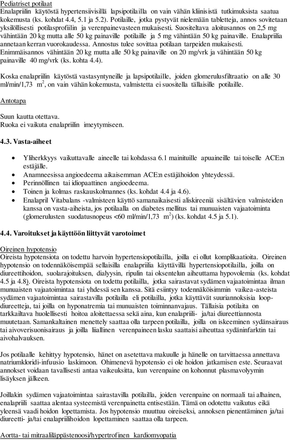 Suositeltava aloitusannos on 2,5 mg vähintään 20 kg mutta alle 50 kg painaville potilaille ja 5 mg vähintään 50 kg painaville. Enalapriilia annetaan kerran vuorokaudessa.