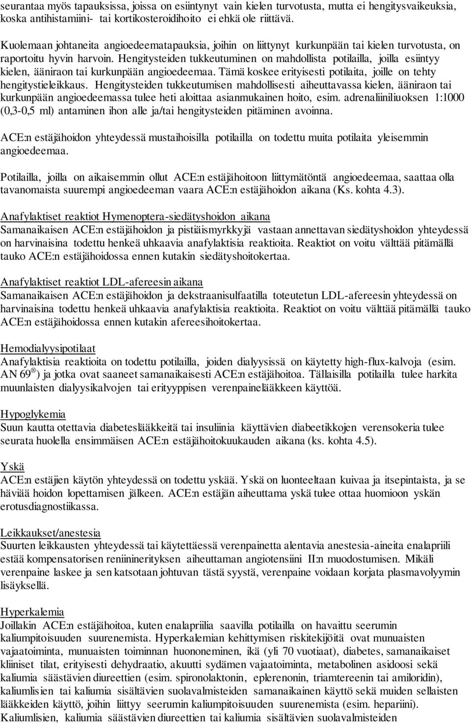 Hengitysteiden tukkeutuminen on mahdollista potilailla, joilla esiintyy kielen, ääniraon tai kurkunpään angioedeemaa. Tämä koskee erityisesti potilaita, joille on tehty hengitystieleikkaus.