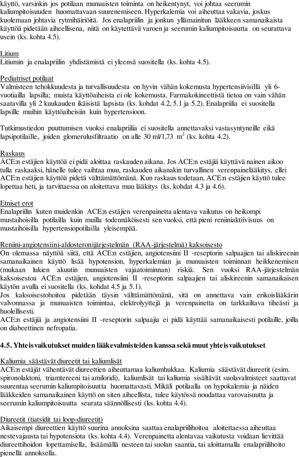 Jos enalapriilin ja jonkun yllämainitun lääkkeen samanaikaista käyttöä pidetään aiheellisena, niitä on käytettävä varoen ja seerumin kaliumpitoisuutta on seurattava usein (ks. kohta 4.5).