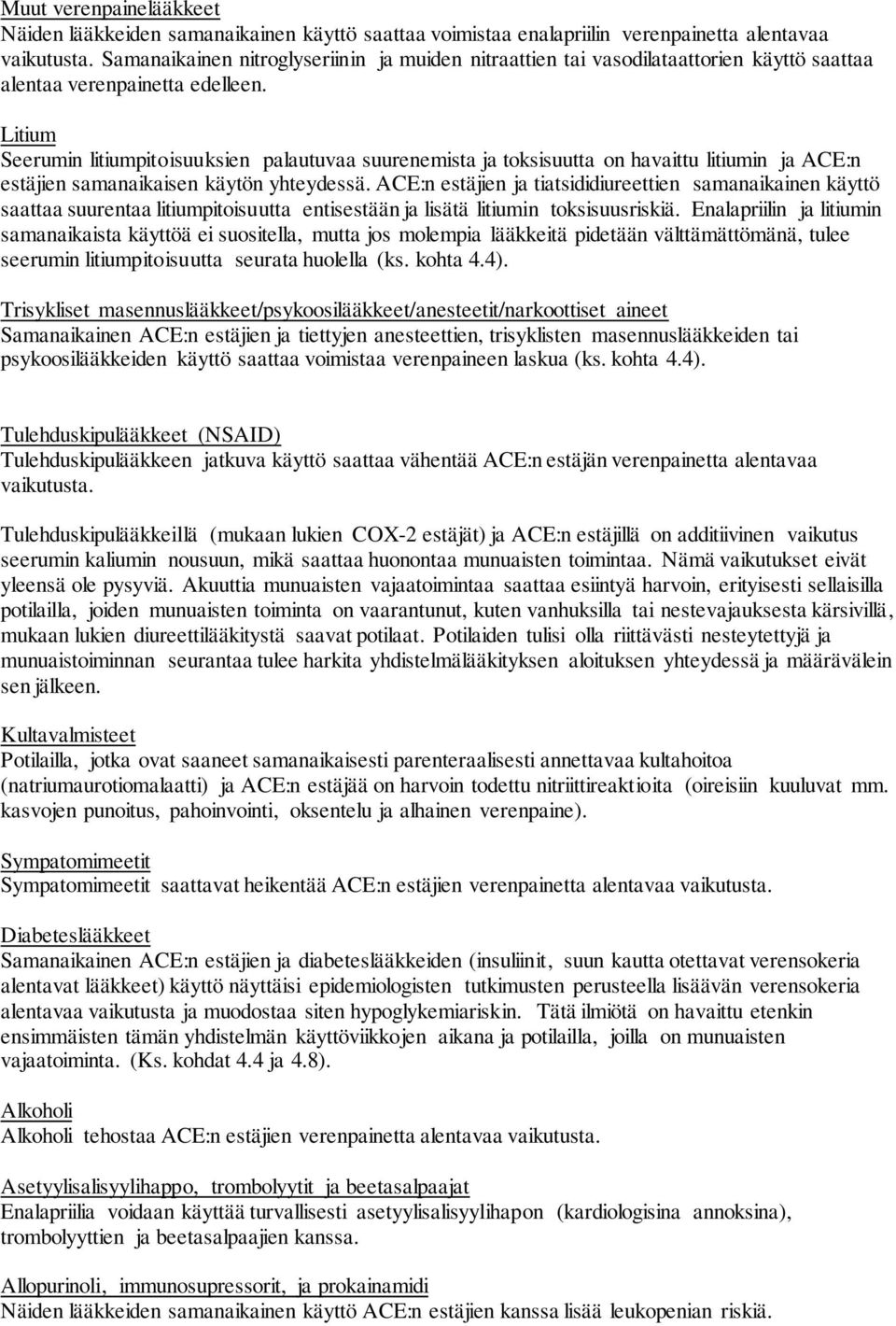 Litium Seerumin litiumpitoisuuksien palautuvaa suurenemista ja toksisuutta on havaittu litiumin ja ACE:n estäjien samanaikaisen käytön yhteydessä.