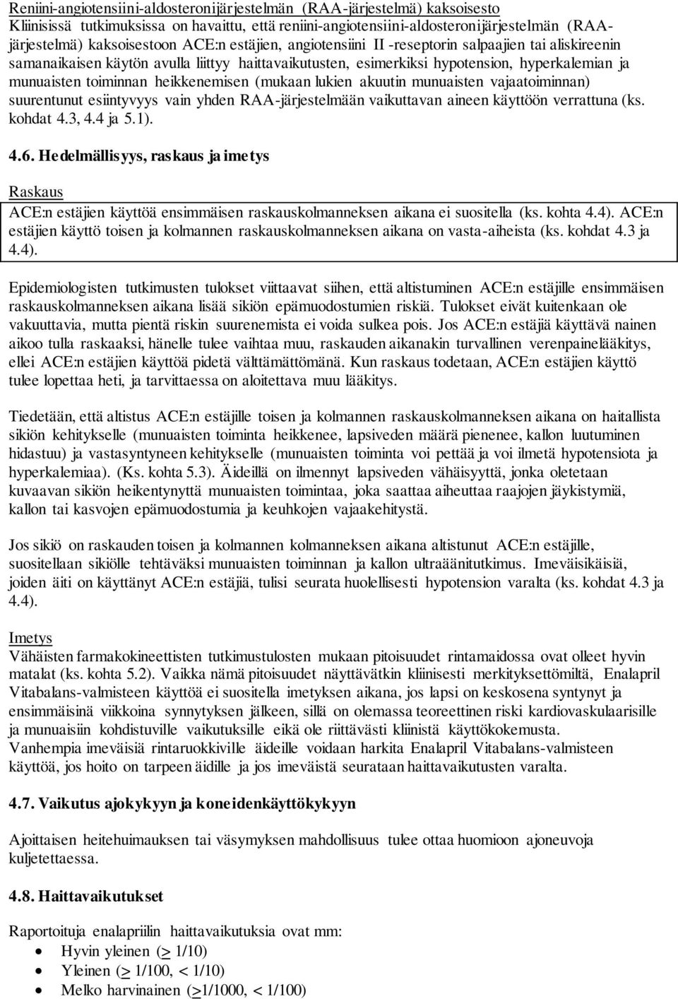 heikkenemisen (mukaan lukien akuutin munuaisten vajaatoiminnan) suurentunut esiintyvyys vain yhden RAA-järjestelmään vaikuttavan aineen käyttöön verrattuna (ks. kohdat 4.3, 4.4 ja 5.1). 4.6.