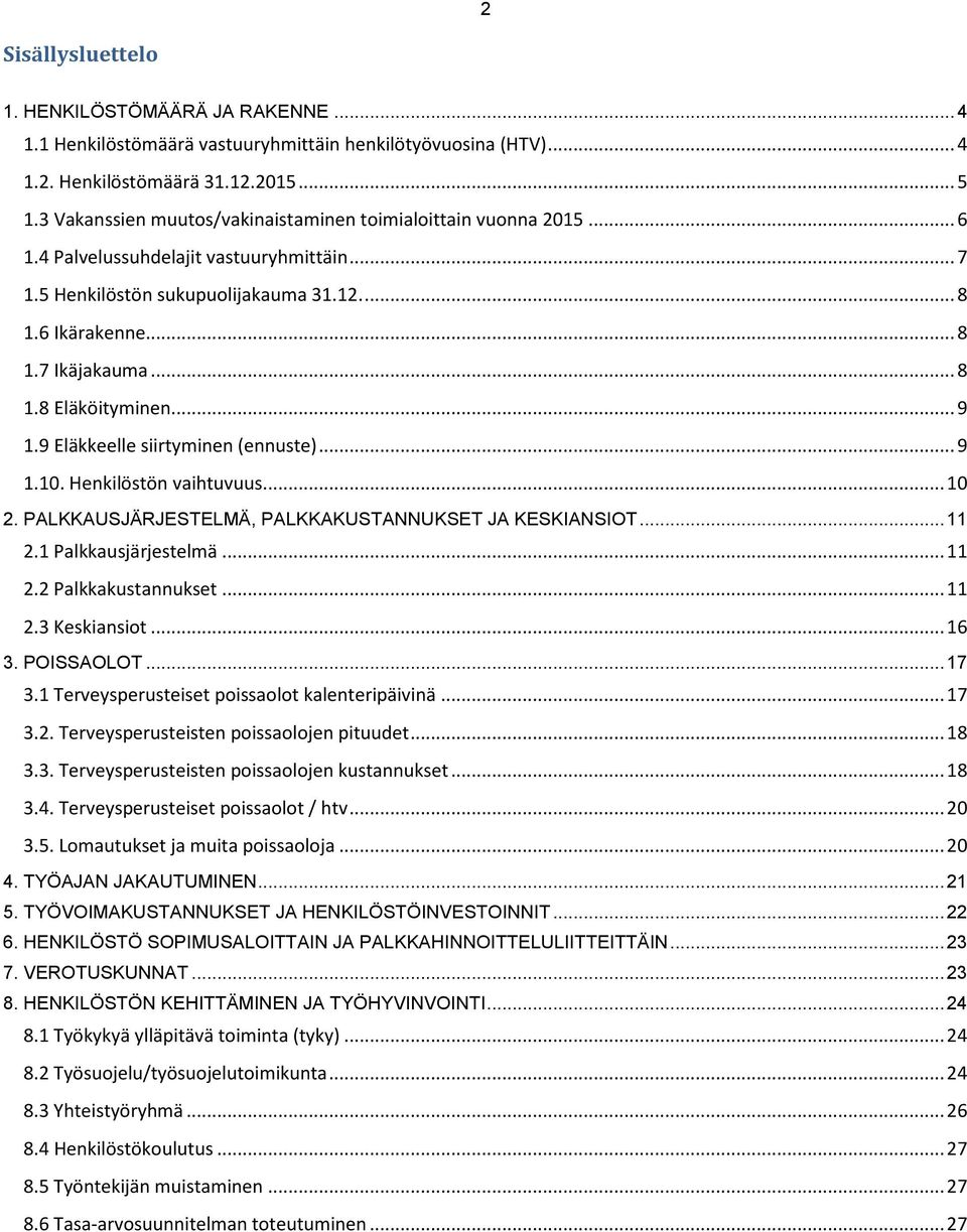 .. 9 1.9 Eläkkeelle siirtyminen (ennuste)... 9 1.10. Henkilöstön vaihtuvuus... 10 2. PALKKAUSJÄRJESTELMÄ, PALKKAKUSTANNUKSET JA KESKIANSIOT... 11 2.1 Palkkausjärjestelmä... 11 2.2 Palkkakustannukset.