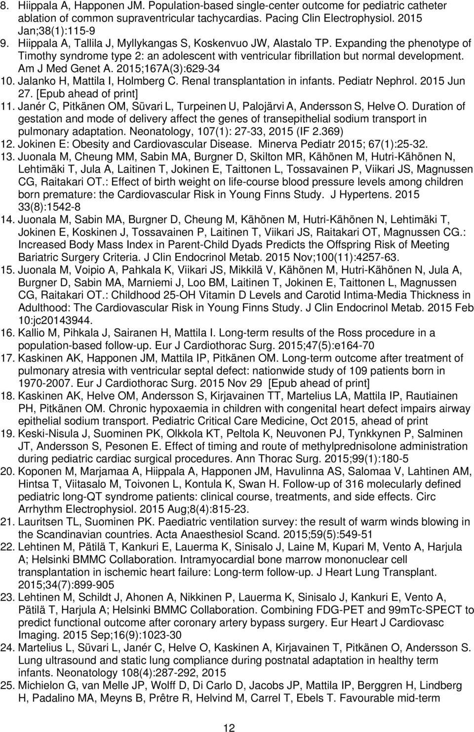 Am J Med Genet A. 215;167A(3):629-34 1. Jalanko H, Mattila I, Holmberg C. Renal transplantation in infants. Pediatr Nephrol. 215 Jun 27. [Epub ahead of print] 11.