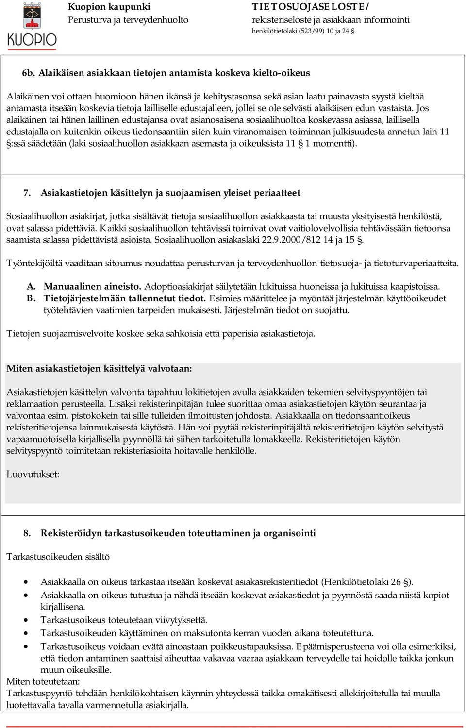 Jos alaikäinen tai hänen laillinen edustajansa ovat asianosaisena sosiaalihuoltoa koskevassa asiassa, laillisella edustajalla on kuitenkin oikeus tiedonsaantiin siten kuin viranomaisen toiminnan