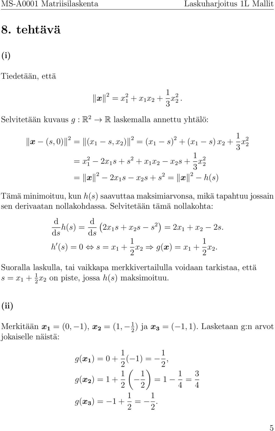 2 h(s) Tämä minimoituu, kun h(s) saavuttaa maksimiarvonsa, mikä tapahtuu jossain sen derivaatan nollakohdassa. Selvitetään tämä nollakohta: d ds h(s) = d ( 2x1 s + x 2 s s 2) = 2x 1 + x 2 2s.