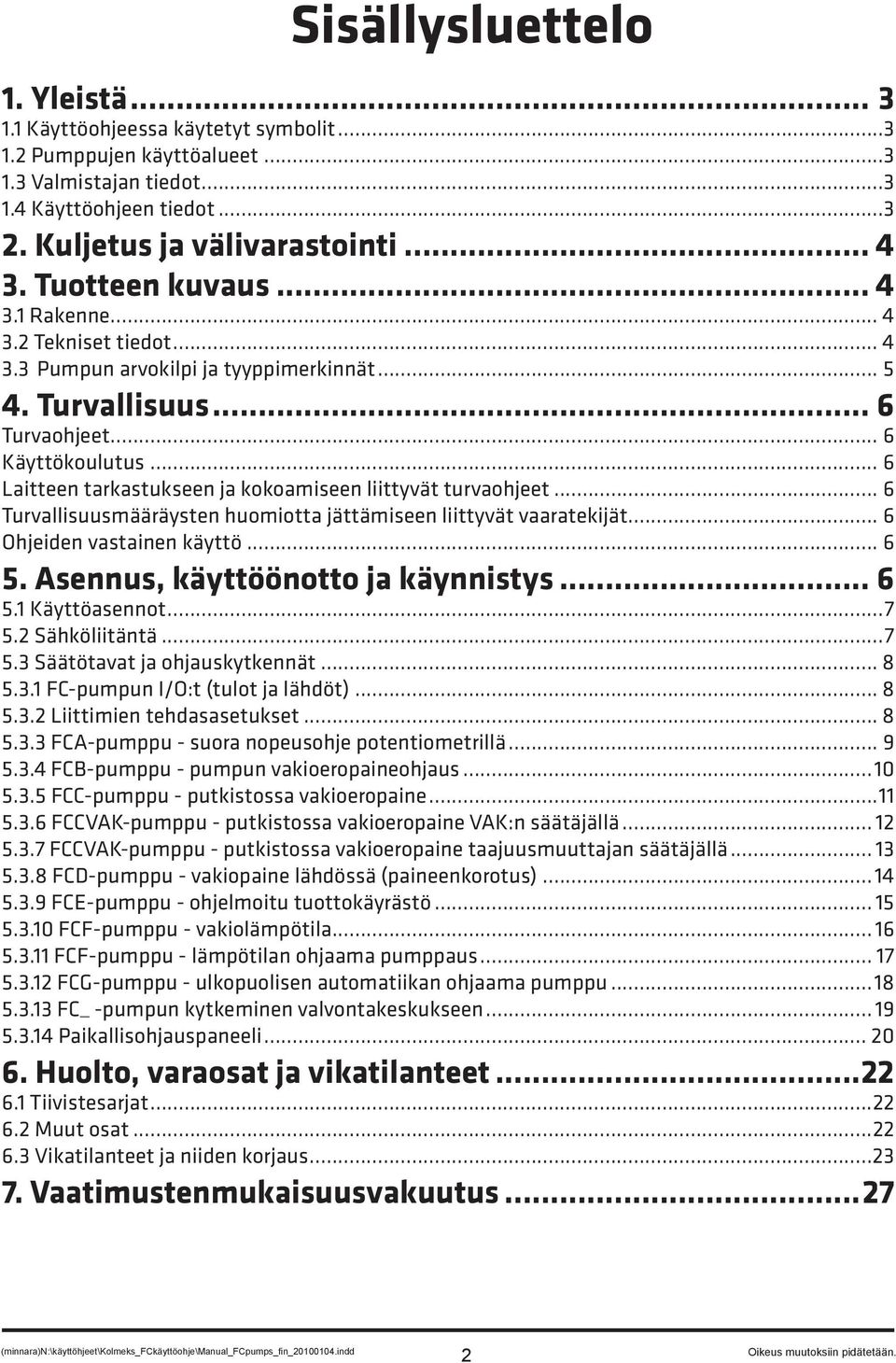 .. 6 Laitteen tarkastukseen ja kokoamiseen liittyvät turvaohjeet... 6 Turvallisuusmääräysten huomiotta jättämiseen liittyvät vaaratekijät... 6 Ohjeiden vastainen käyttö... 6 5.