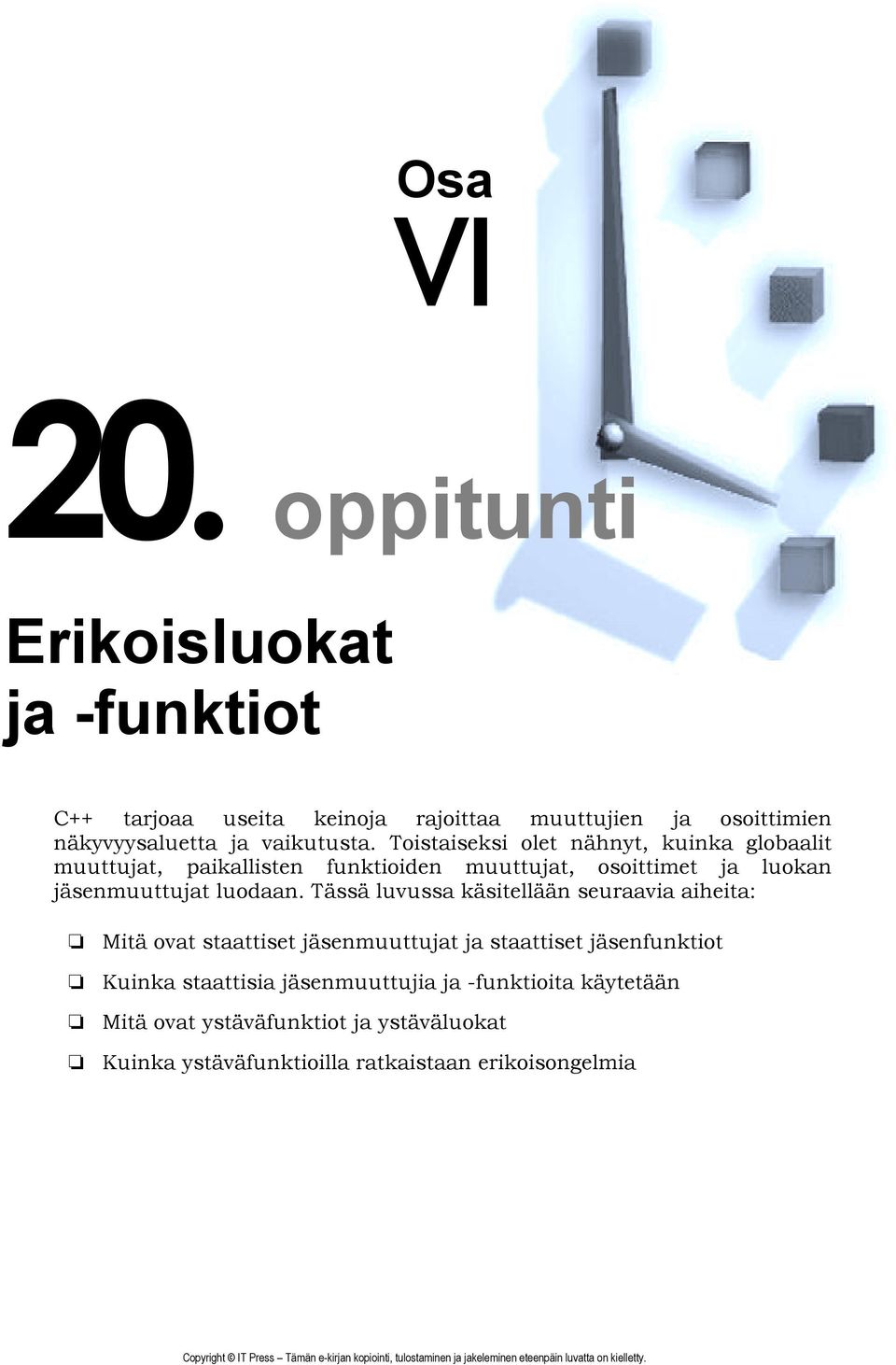 Toistaiseksi olet nähnyt, kuinka globaalit muuttujat, paikallisten funktioiden muuttujat, osoittimet ja luokan jäsenmuuttujat luodaan.