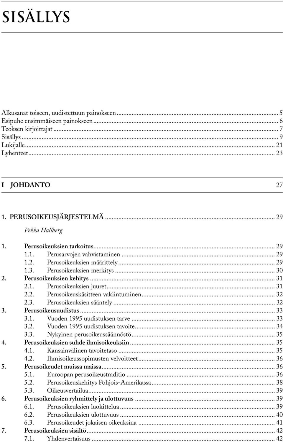 Perusoikeuksien kehitys... 31 2.1. Perusoikeuksien juuret... 31 2.2. Perusoikeuskäsitteen vakiintuminen... 32 2.3. Perusoikeuksien sääntely... 32 3. Perusoikeusuudistus... 33 3.1. Vuoden 1995 uudistuksen tarve.