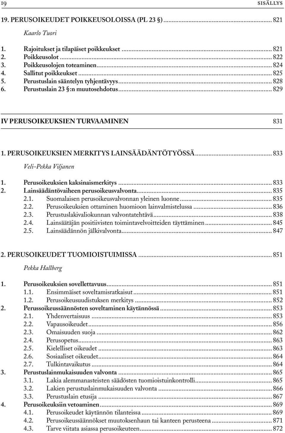 .. 833 Veli-Pekka Viljanen 1. Perusoikeuksien kaksinaismerkitys... 833 2. Lainsäädäntövaiheen perusoikeusvalvonta... 835 2.1. Suomalaisen perusoikeusvalvonnan yleinen luonne... 835 2.2. Perusoikeuksien ottaminen huomioon lainvalmistelussa.