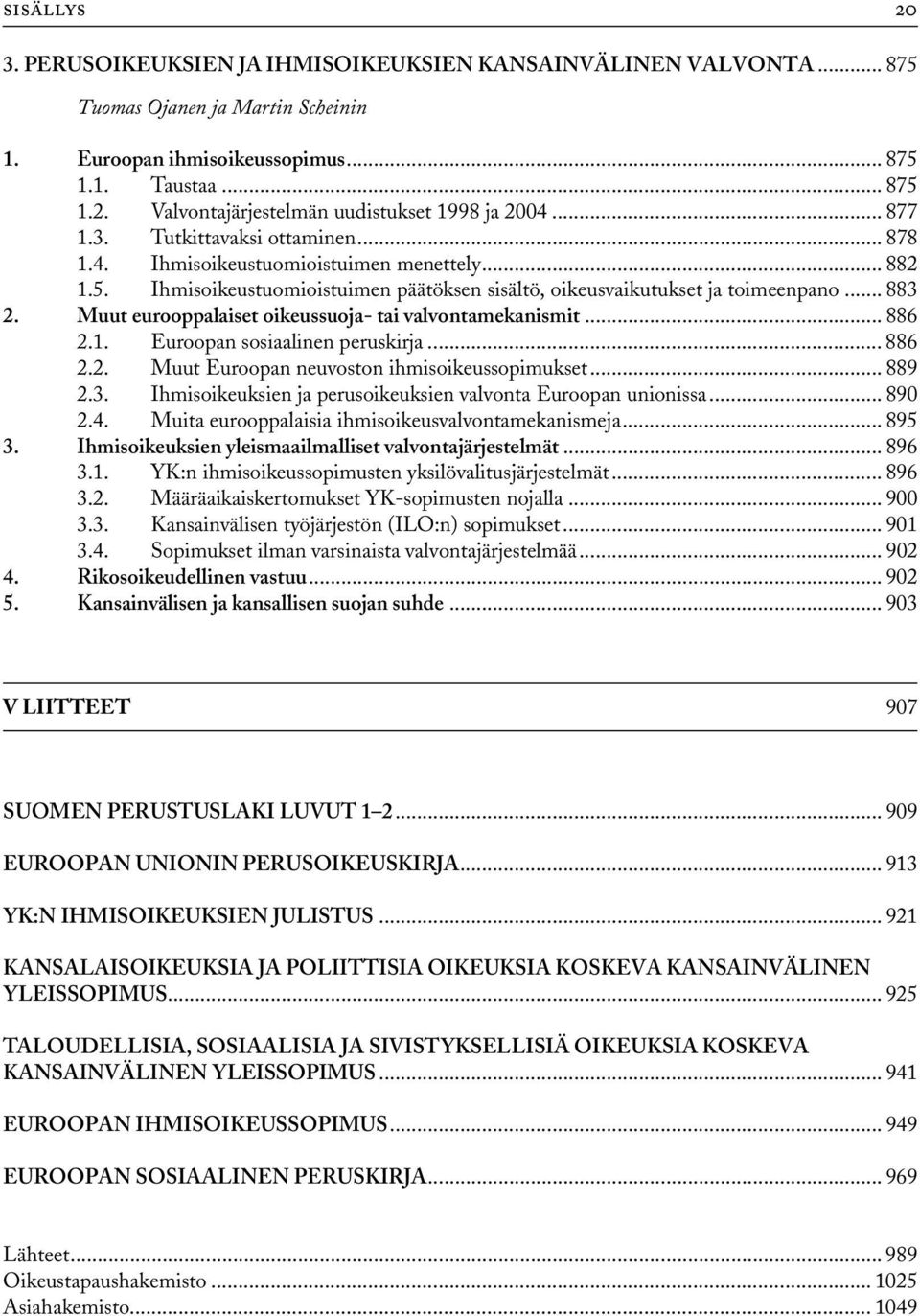 Muut eurooppalaiset oikeussuoja- tai valvontamekanismit... 886 2.1. Euroopan sosiaalinen peruskirja... 886 2.2. Muut Euroopan neuvoston ihmisoikeussopimukset... 889 2.3.