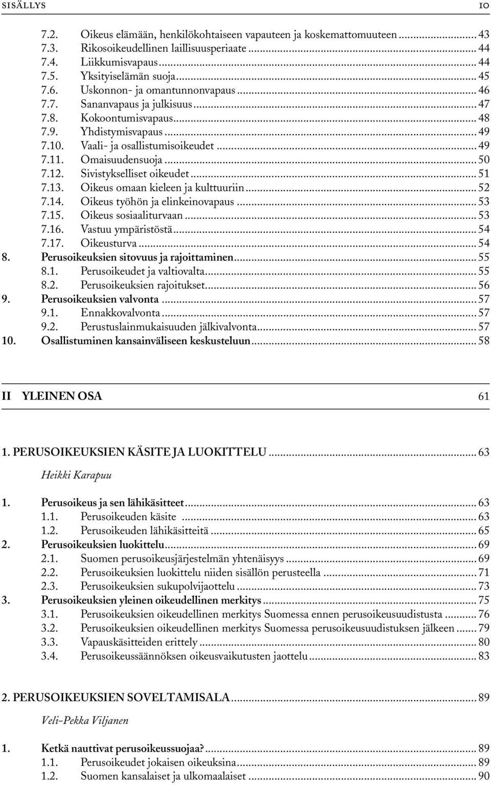 12. Sivistykselliset oikeudet... 51 7.13. Oikeus omaan kieleen ja kulttuuriin... 52 7.14. Oikeus työhön ja elinkeinovapaus... 53 7.15. Oikeus sosiaaliturvaan...53 7.16. Vastuu ympäristöstä... 54 7.17.