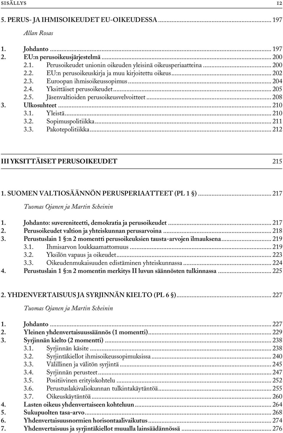 .. 211 3.3. Pakotepolitiikka... 212 III YKSITTÄISET PERUSOIKEUDET 215 1. SUOMEN VALTIOSÄÄNNÖN PERUSPERIAATTEET (PL 1 )... 217 1. Johdanto: suvereniteetti, demokratia ja perusoikeudet... 217 2.