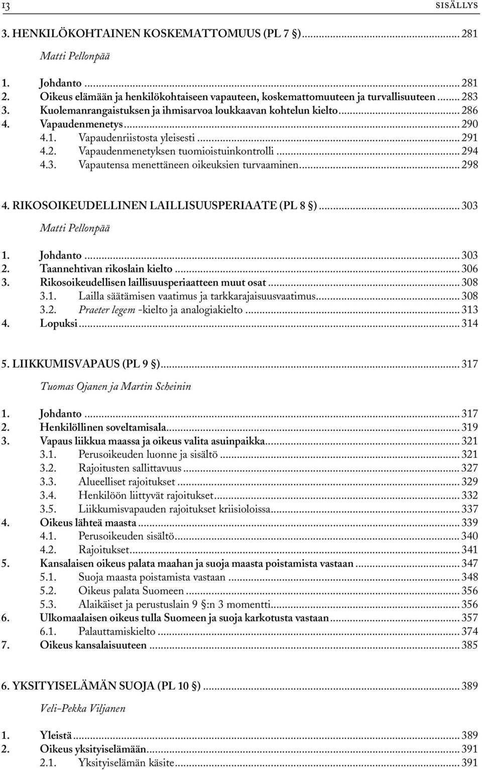 Vapautensa menettäneen oikeuksien turvaaminen... 298 4. RIKOSOIKEUDELLINEN LAILLISUUSPERIAATE (PL 8 )... 303 Matti Pellonpää 1. Johdanto... 303 2. Taannehtivan rikoslain kielto... 306 3.