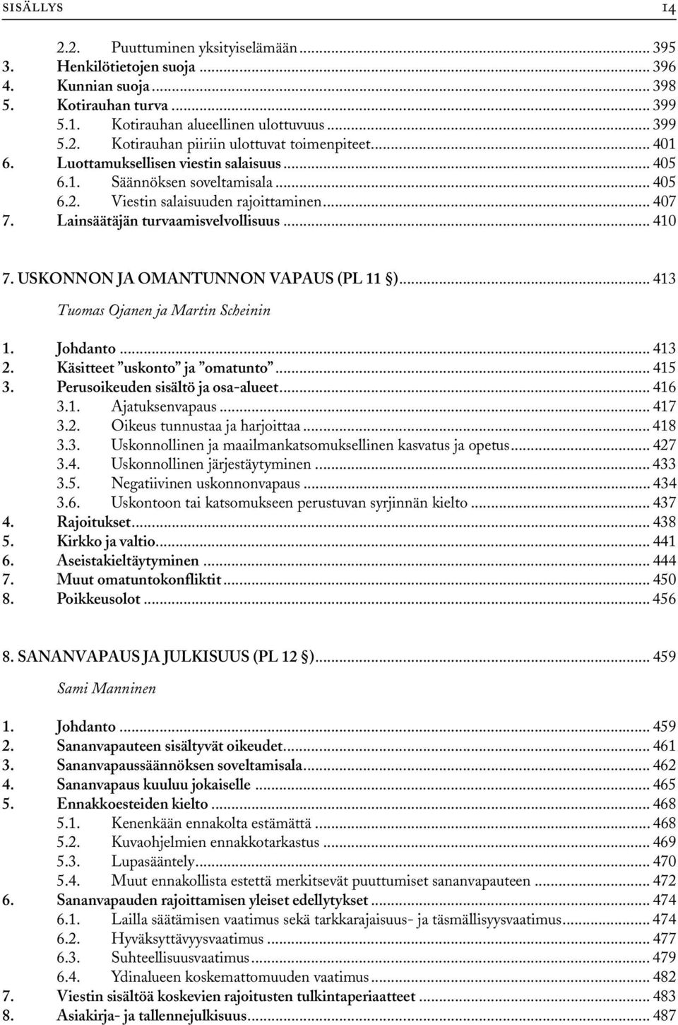 USKONNON JA OMANTUNNON VAPAUS (PL 11 )... 413 1. Johdanto... 413 2. Käsitteet uskonto ja omatunto... 415 3. Perusoikeuden sisältö ja osa-alueet... 416 3.1. Ajatuksenvapaus... 417 3.2. Oikeus tunnustaa ja harjoittaa.