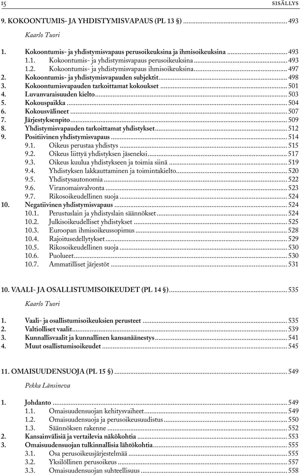 Kokouspaikka... 504 6. Kokousvälineet... 507 7. Järjestyksenpito... 509 8. Yhdistymisvapauden tarkoittamat yhdistykset... 512 9. Positiivinen yhdistymisvapaus... 514 9.1. Oikeus perustaa yhdistys.