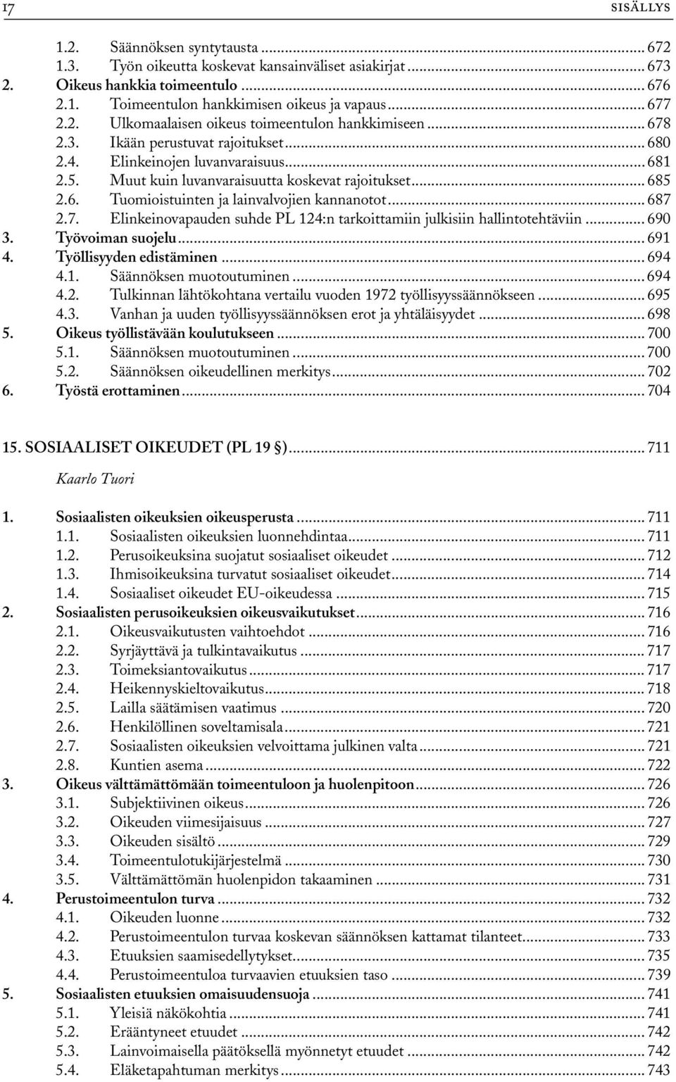 6. Tuomioistuinten ja lainvalvojien kannanotot... 687 2.7. Elinkeinovapauden suhde PL 124:n tarkoittamiin julkisiin hallintotehtäviin... 690 3. Työvoiman suojelu... 691 4. Työllisyyden edistäminen.