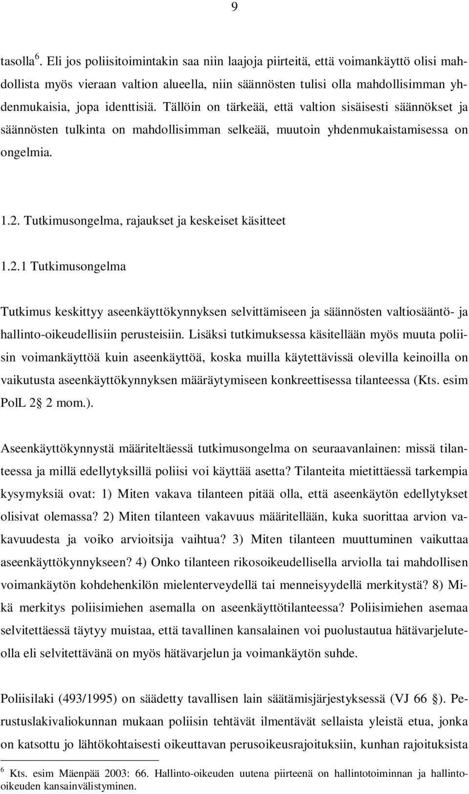 Tällöin on tärkeää, että valtion sisäisesti säännökset ja säännösten tulkinta on mahdollisimman selkeää, muutoin yhdenmukaistamisessa on ongelmia. 1.2.