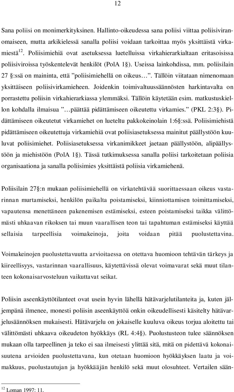 poliisilain 27 :ssä on maininta, että poliisimiehellä on oikeus. Tällöin viitataan nimenomaan yksittäiseen poliisivirkamieheen.