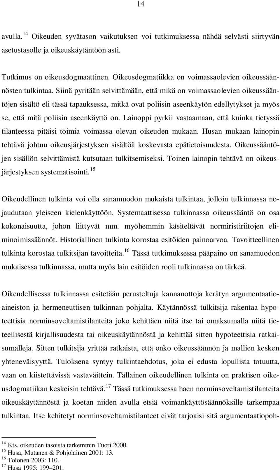 Siinä pyritään selvittämään, että mikä on voimassaolevien oikeussääntöjen sisältö eli tässä tapauksessa, mitkä ovat poliisin aseenkäytön edellytykset ja myös se, että mitä poliisin aseenkäyttö on.