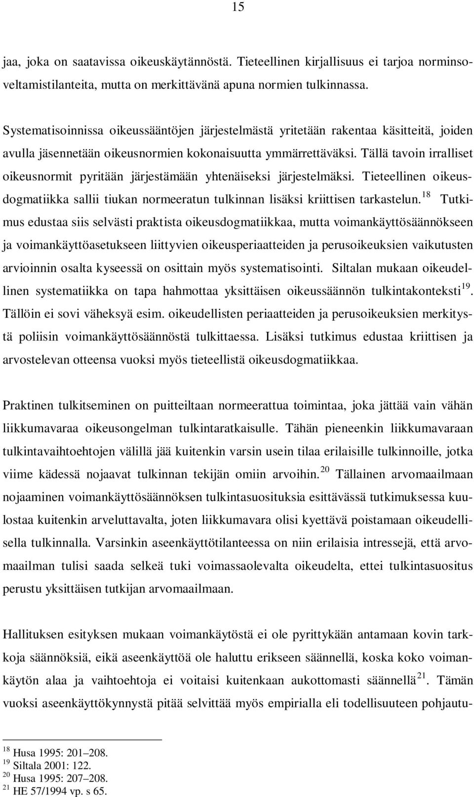 Tällä tavoin irralliset oikeusnormit pyritään järjestämään yhtenäiseksi järjestelmäksi. Tieteellinen oikeusdogmatiikka sallii tiukan normeeratun tulkinnan lisäksi kriittisen tarkastelun.