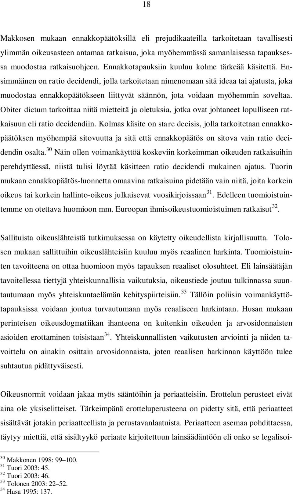 Ensimmäinen on ratio decidendi, jolla tarkoitetaan nimenomaan sitä ideaa tai ajatusta, joka muodostaa ennakkopäätökseen liittyvät säännön, jota voidaan myöhemmin soveltaa.