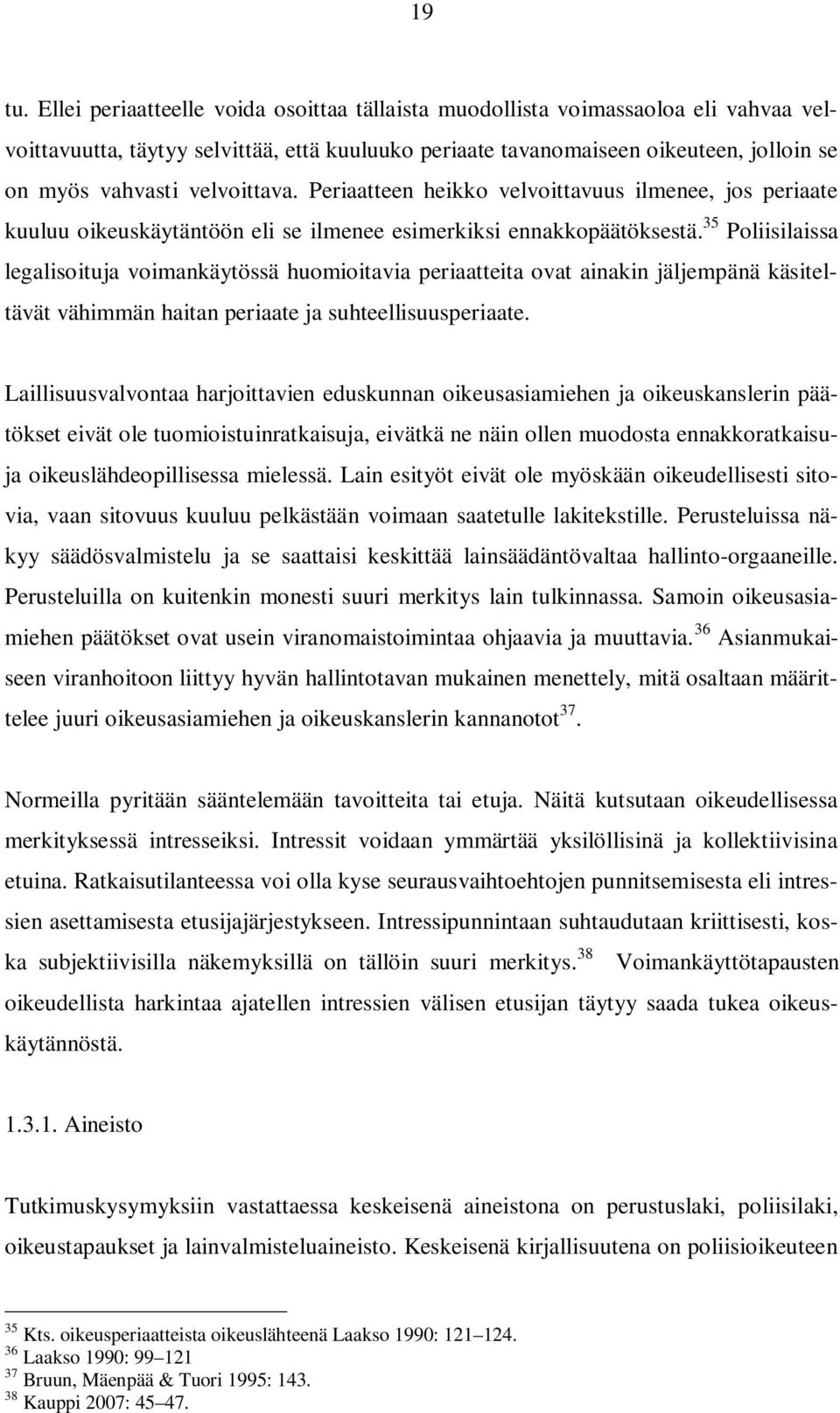 velvoittava. Periaatteen heikko velvoittavuus ilmenee, jos periaate kuuluu oikeuskäytäntöön eli se ilmenee esimerkiksi ennakkopäätöksestä.