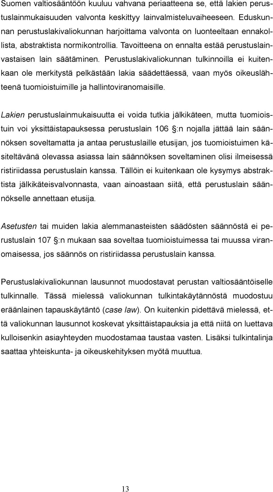 Perustuslakivaliokunnan tulkinnoilla ei kuitenkaan ole merkitystä pelkästään lakia säädettäessä, vaan myös oikeuslähteenä tuomioistuimille ja hallintoviranomaisille.